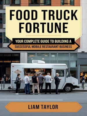 cover image of Food Truck Fortune Your Complete Guide to Building a Successful Mobile Restaurant Business  Liam Taylor